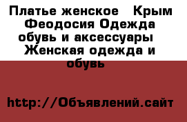 Платье женское - Крым, Феодосия Одежда, обувь и аксессуары » Женская одежда и обувь   